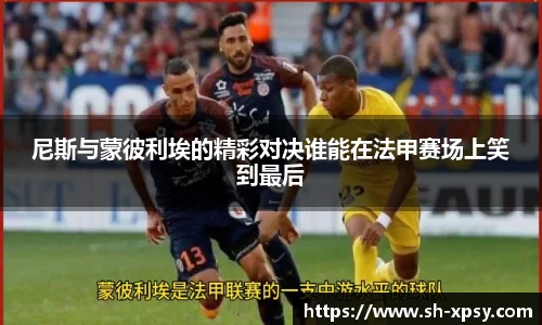 尼斯与蒙彼利埃的精彩对决谁能在法甲赛场上笑到最后