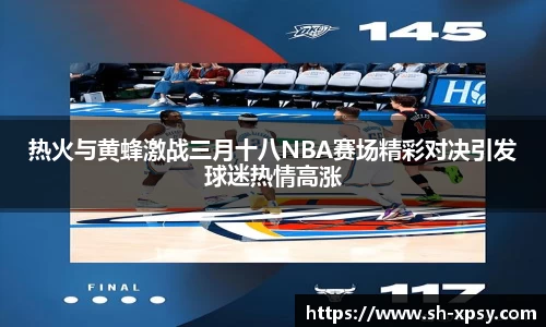 热火与黄蜂激战三月十八NBA赛场精彩对决引发球迷热情高涨