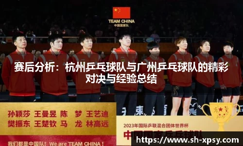 赛后分析：杭州乒乓球队与广州乒乓球队的精彩对决与经验总结